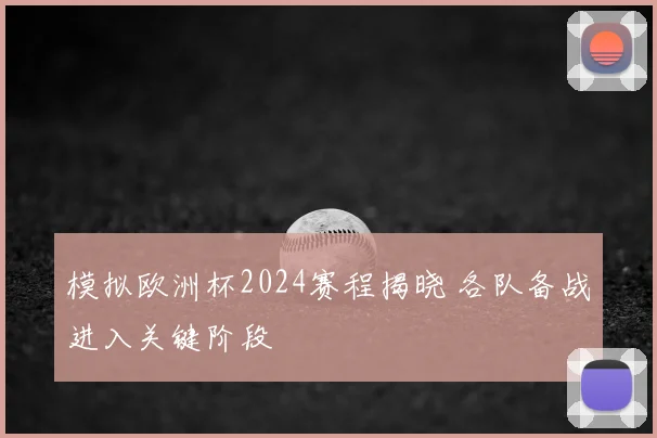 模拟欧洲杯2024赛程揭晓 各队备战进入关键阶段