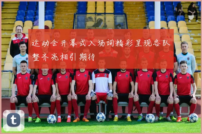 运动会开幕式入场词精彩呈现各队整齐亮相引期待