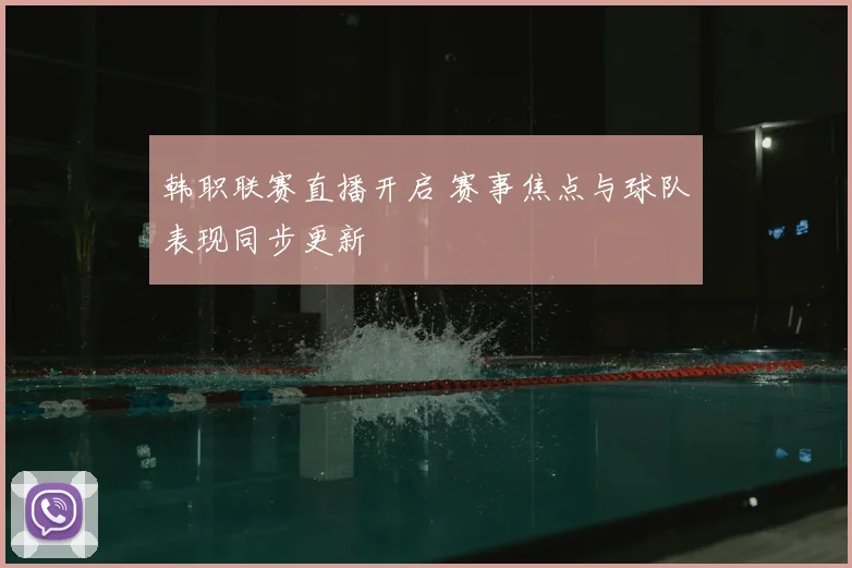 韩职联赛直播开启 赛事焦点与球队表现同步更新
