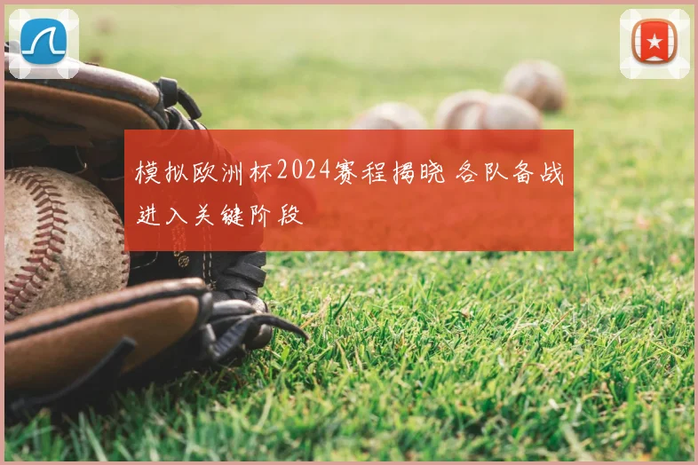 模拟欧洲杯2024赛程揭晓 各队备战进入关键阶段