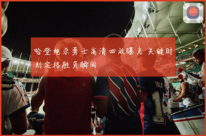 哈登绝杀勇士高清回放曝光 关键时刻定格胜负瞬间