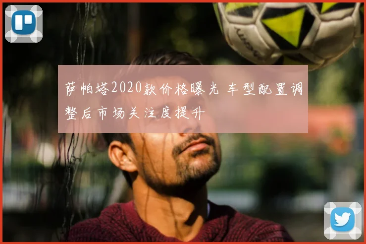 萨帕塔2020款价格曝光 车型配置调整后市场关注度提升