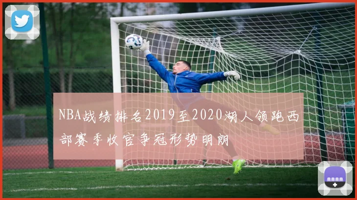 NBA战绩排名2019至2020湖人领跑西部赛季收官争冠形势明朗