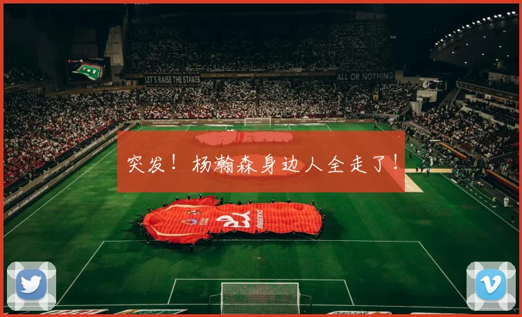 突发!杨瀚森身边人全走了!
