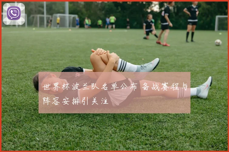 世界杯波兰队名单公布 备战赛程与阵容安排引关注