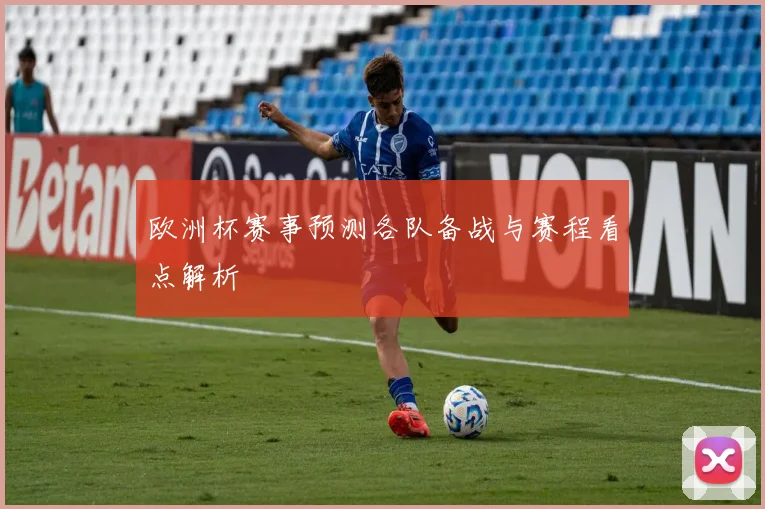 欧洲杯赛事预测各队备战与赛程看点解析